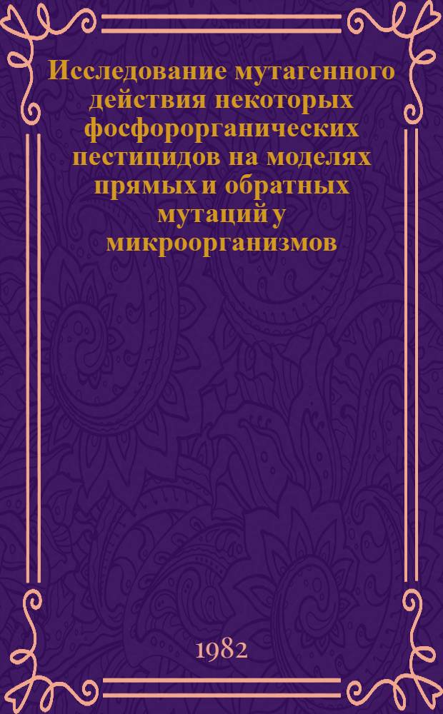 Исследование мутагенного действия некоторых фосфорорганических пестицидов на моделях прямых и обратных мутаций у микроорганизмов : Автореф. дис. на соиск. учен. степ. канд. биол. наук : (03.00.07)