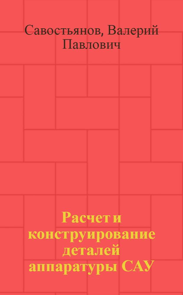 Расчет и конструирование деталей аппаратуры САУ : Учебник для сред. спец. учеб. заведений