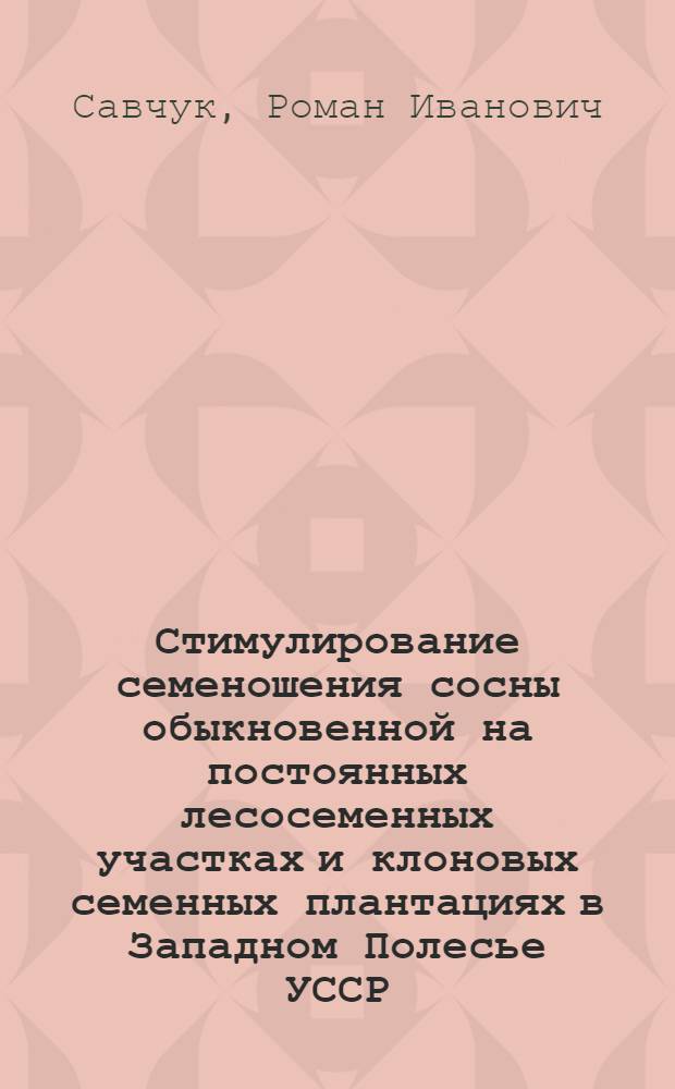 Стимулирование семеношения сосны обыкновенной на постоянных лесосеменных участках и клоновых семенных плантациях в Западном Полесье УССР : Автореф. дис. на соиск. учен. степ. канд. с.-х. наук : (06.03.01)