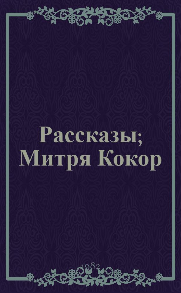 Рассказы; Митря Кокор: Роман / Михаил Садовяну; Пер. с рум. З. Потаповой и др.; Вступит. статья Ю. Кожевникова; Ил. О. Гроссе
