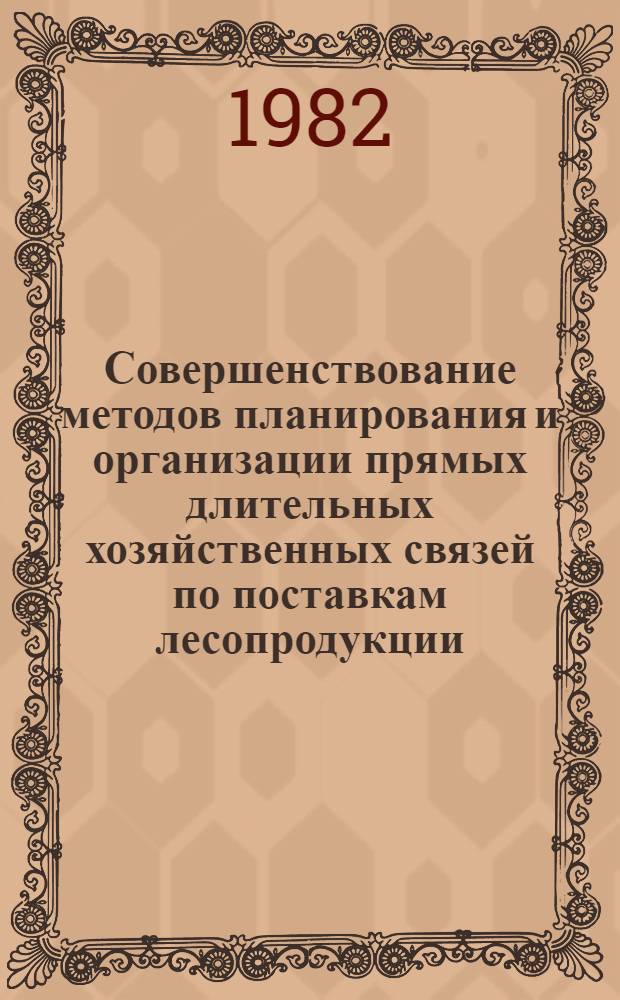 Совершенствование методов планирования и организации прямых длительных хозяйственных связей по поставкам лесопродукции : Автореф. дис. на соиск. учен. степ. канд. экон. наук : (08.00.06)