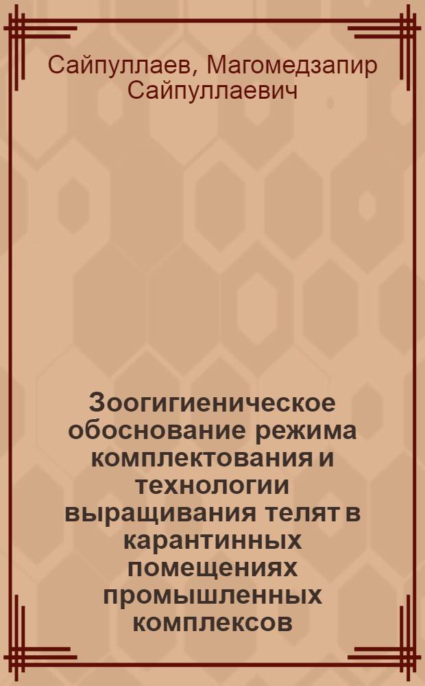 Зоогигиеническое обоснование режима комплектования и технологии выращивания телят в карантинных помещениях промышленных комплексов : Автореф. дис. на соиск. учен. степ. к. вет. н
