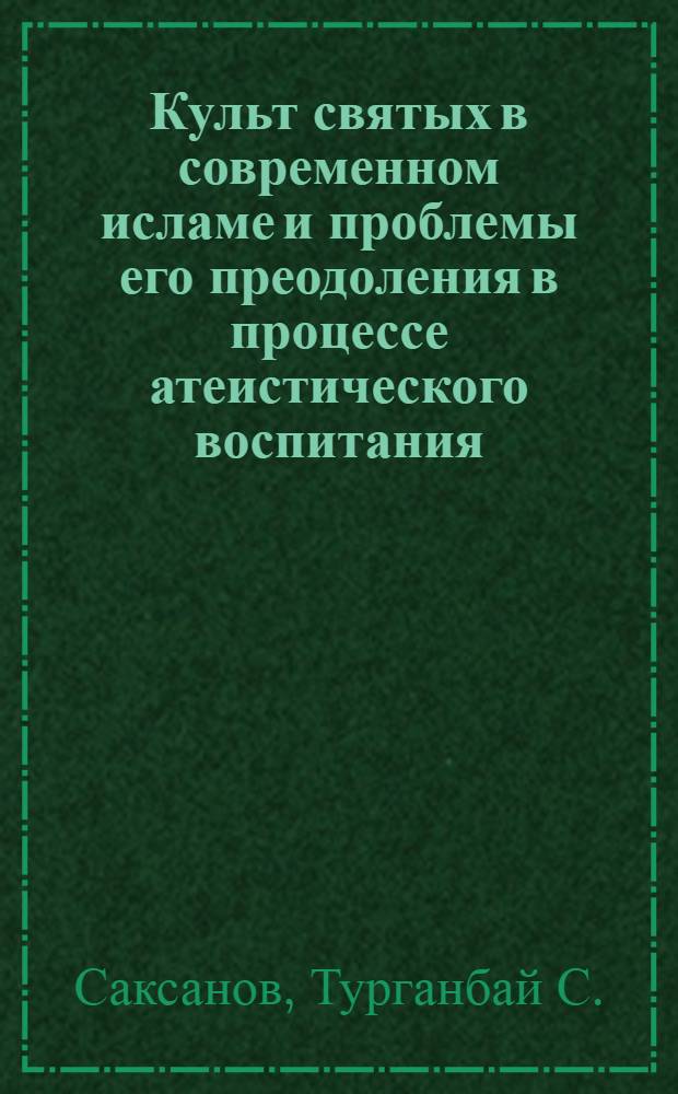 Культ святых в современном исламе и проблемы его преодоления в процессе атеистического воспитания : (Социол. анализ на материалах УзССР) : Автореф. дис. на соиск. учен. степ. канд. филос. наук : (09.00.06)