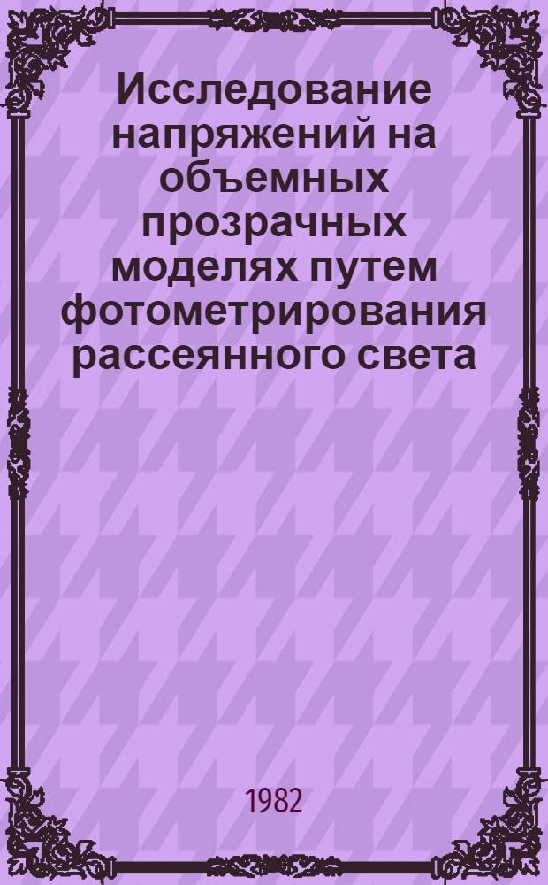 Исследование напряжений на объемных прозрачных моделях путем фотометрирования рассеянного света : Автореф. дис. на соиск. учен. степ. канд. техн. наук : (01.02.06)