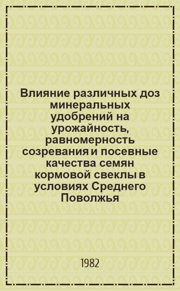 Влияние различных доз минеральных удобрений на урожайность, равномерность созревания и посевные качества семян кормовой свеклы в условиях Среднего Поволжья : Автореф. дис. на соиск. учен. степ. канд. с.-х. наук : (06.01.09)