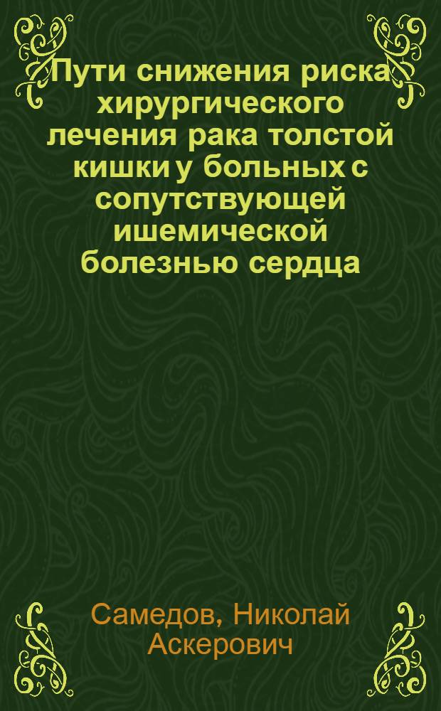Пути снижения риска хирургического лечения рака толстой кишки у больных с сопутствующей ишемической болезнью сердца : Автореф. дис. на соиск. учен. степ. канд. мед. наук : (14.00.14)