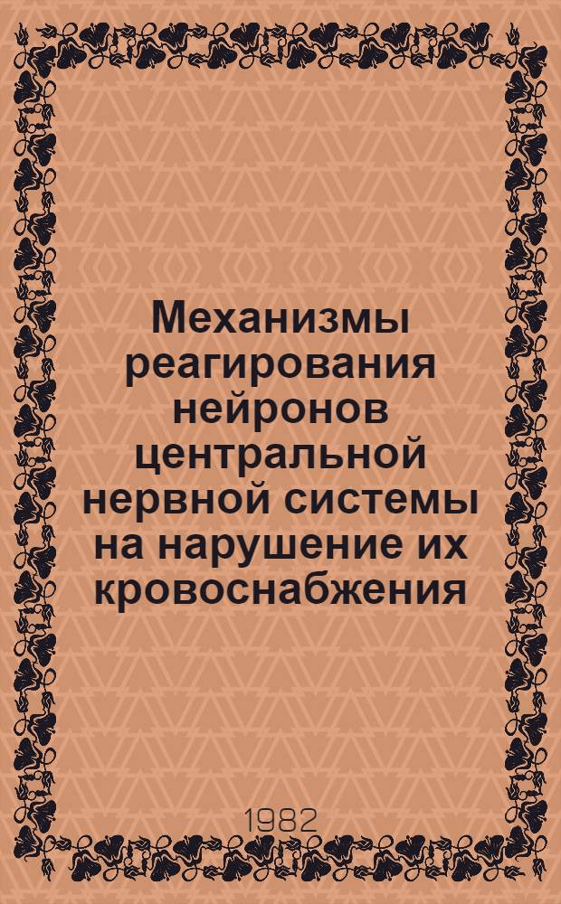 Механизмы реагирования нейронов центральной нервной системы на нарушение их кровоснабжения : Автореф. дис. на соиск. учен. степ. д-ра мед. наук : (03.00.13)