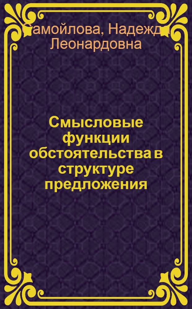 Смысловые функции обстоятельства в структуре предложения : (На материале соврем. английского языка) : Автореф. дис. на соиск. учен. степ. к. филол. н