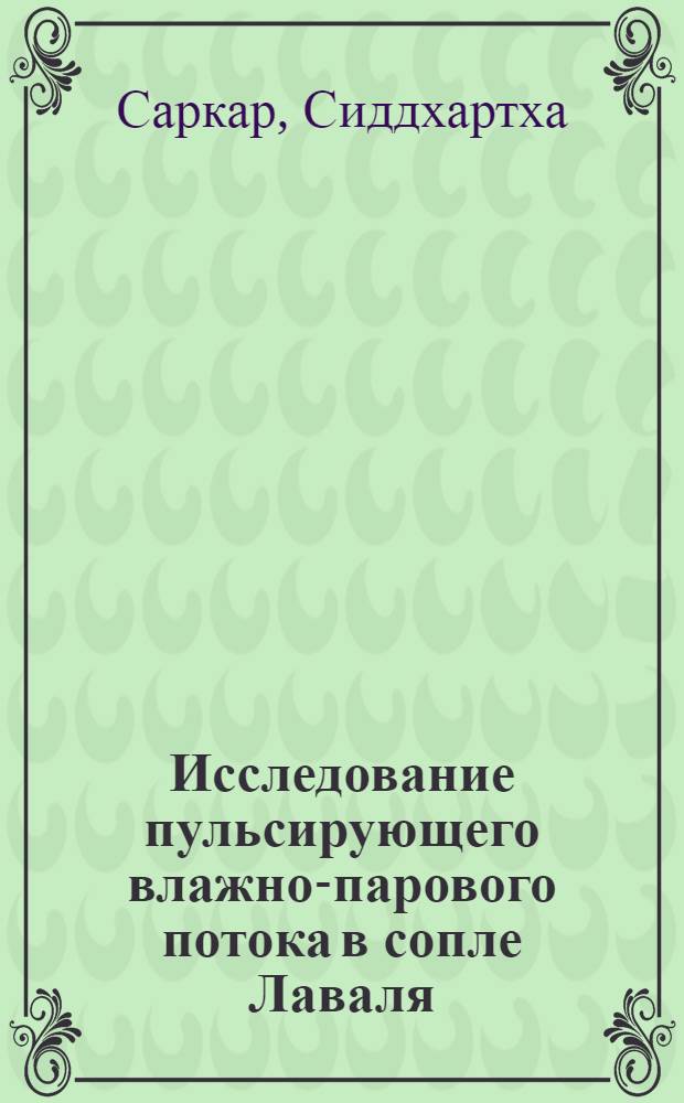 Исследование пульсирующего влажно-парового потока в сопле Лаваля : Автореф. дис. на соиск. учен. степ. канд.техн. наук : (05.04.01)