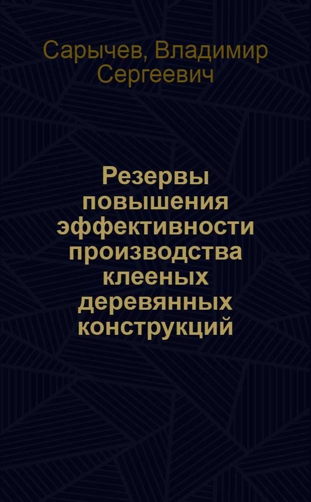 Резервы повышения эффективности производства клееных деревянных конструкций
