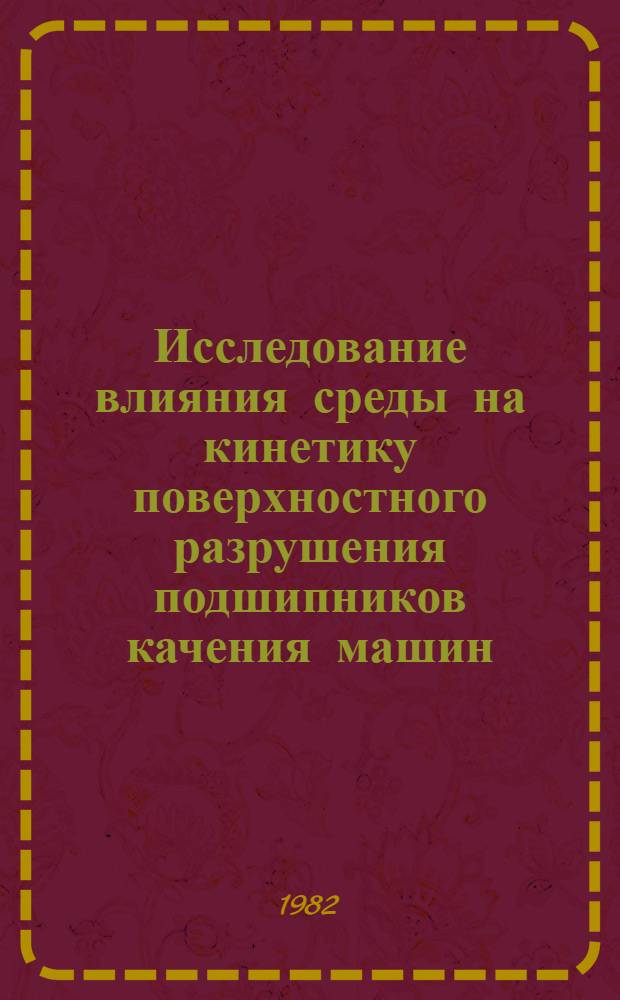 Исследование влияния среды на кинетику поверхностного разрушения подшипников качения машин : Автореф. дис. на соиск. учен. степ. к. т. н