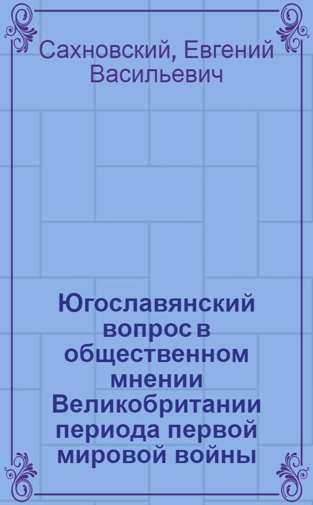 Югославянский вопрос в общественном мнении Великобритании периода первой мировой войны : Автореф. дис. на соиск. учен. степ. канд. ист. наук : (07.00.03)