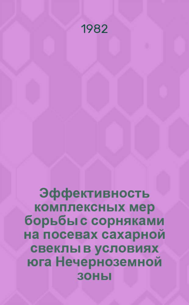Эффективность комплексных мер борьбы с сорняками на посевах сахарной свеклы в условиях юга Нечерноземной зоны : Автореф. дис. на соиск. учен. степ. канд. с.-х. наук : (06.01.01)