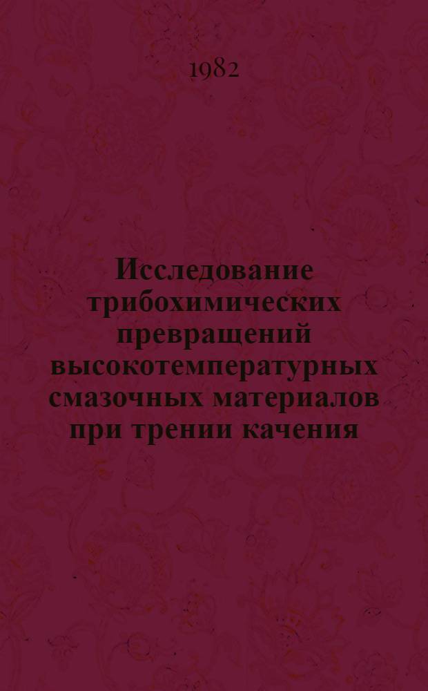 Исследование трибохимических превращений высокотемпературных смазочных материалов при трении качения : Автореф. дис. на соиск. учен. степ. к. т. н