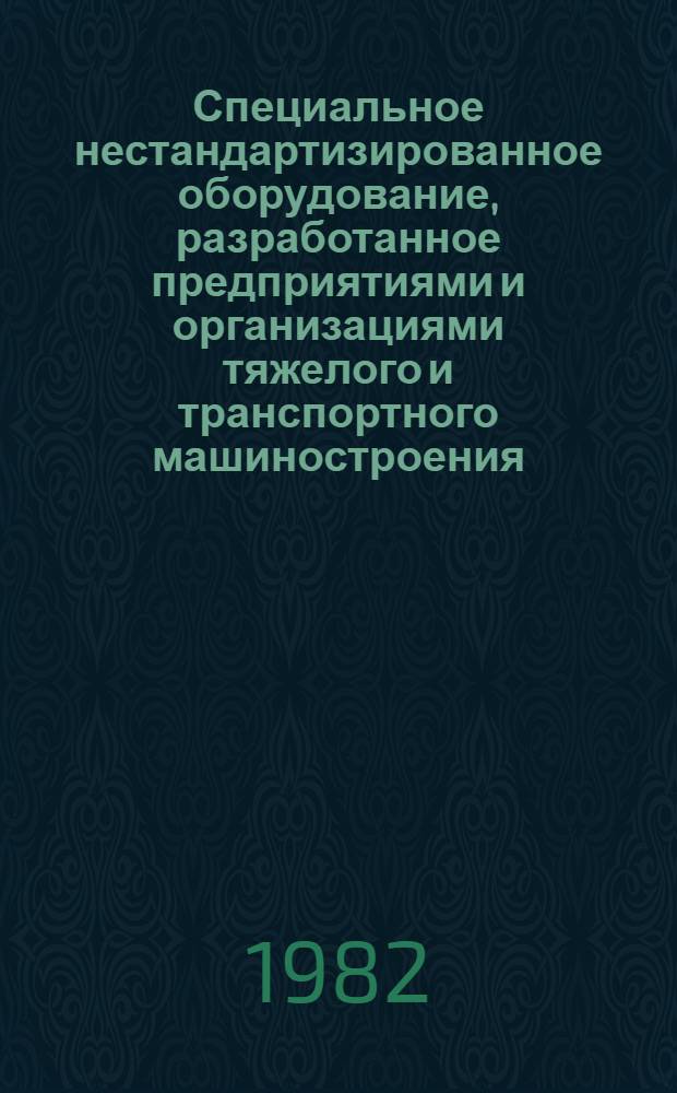 Специальное нестандартизированное оборудование, разработанное предприятиями и организациями тяжелого и транспортного машиностроения : Отрасл. каталог