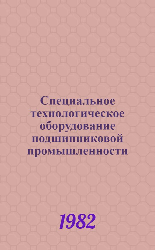 Специальное технологическое оборудование подшипниковой промышленности : Каталог