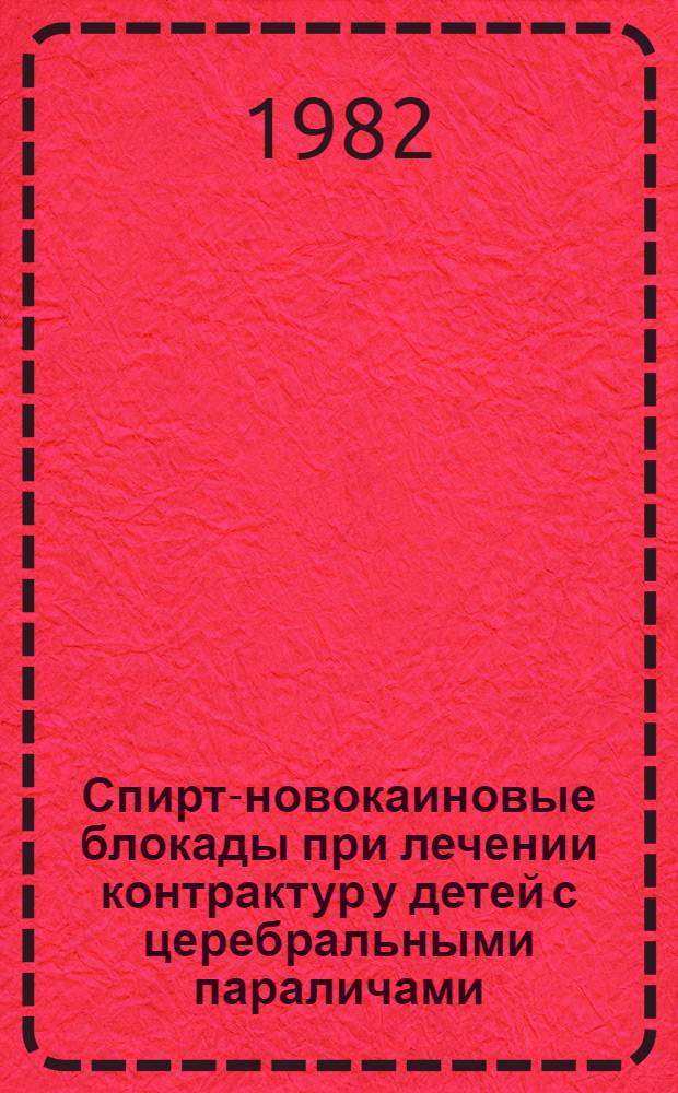 Спирт-новокаиновые блокады при лечении контрактур у детей с церебральными параличами : Метод. рекомендации