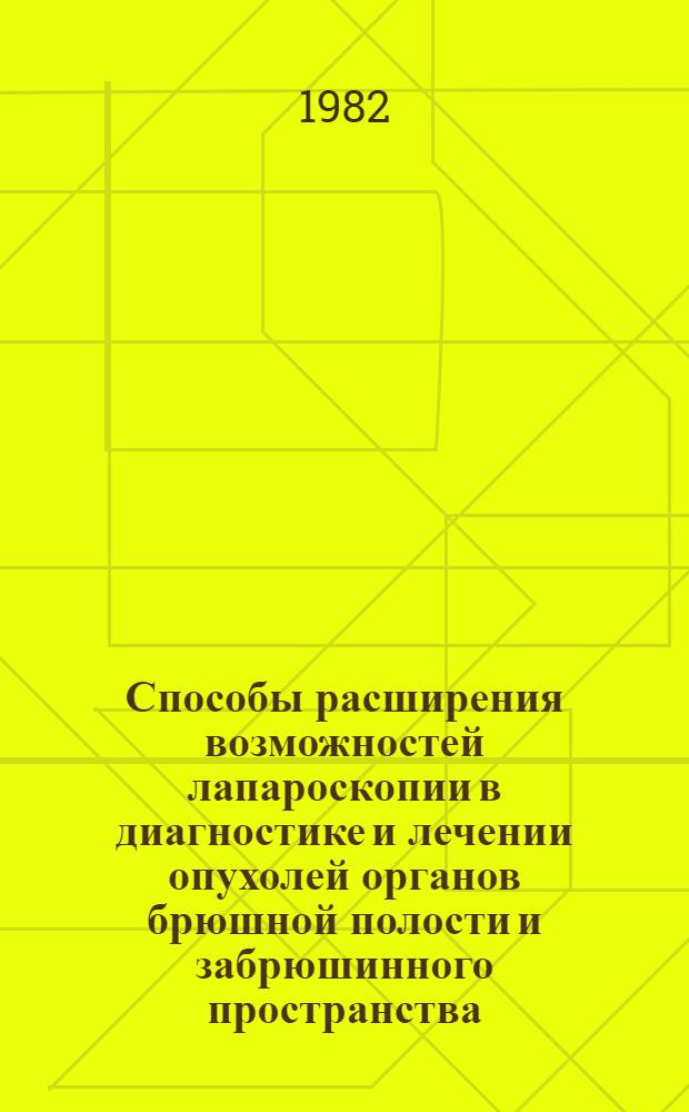 Способы расширения возможностей лапароскопии в диагностике и лечении опухолей органов брюшной полости и забрюшинного пространства : (Метод. рекомендации)