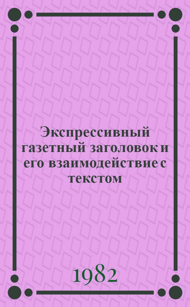 Экспрессивный газетный заголовок и его взаимодействие с текстом : (На материале сов. центр. газет и англ. ком. газ. "Морнинг стар") : Автореф. дис. на соиск. учен. степ. канд. филол. наук : (10.01.10)
