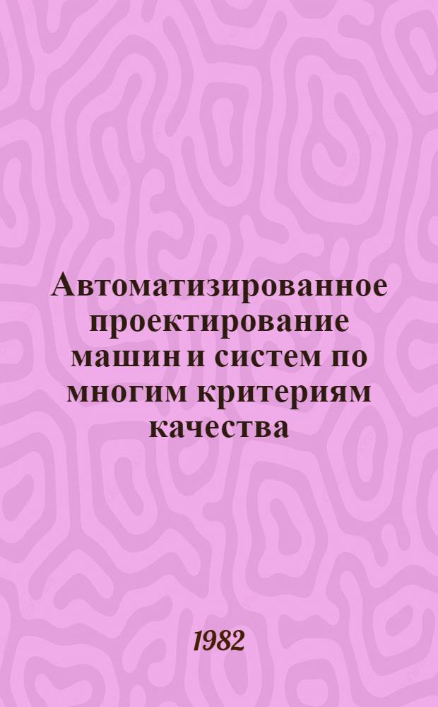 Автоматизированное проектирование машин и систем по многим критериям качества : (Учеб. пособие)