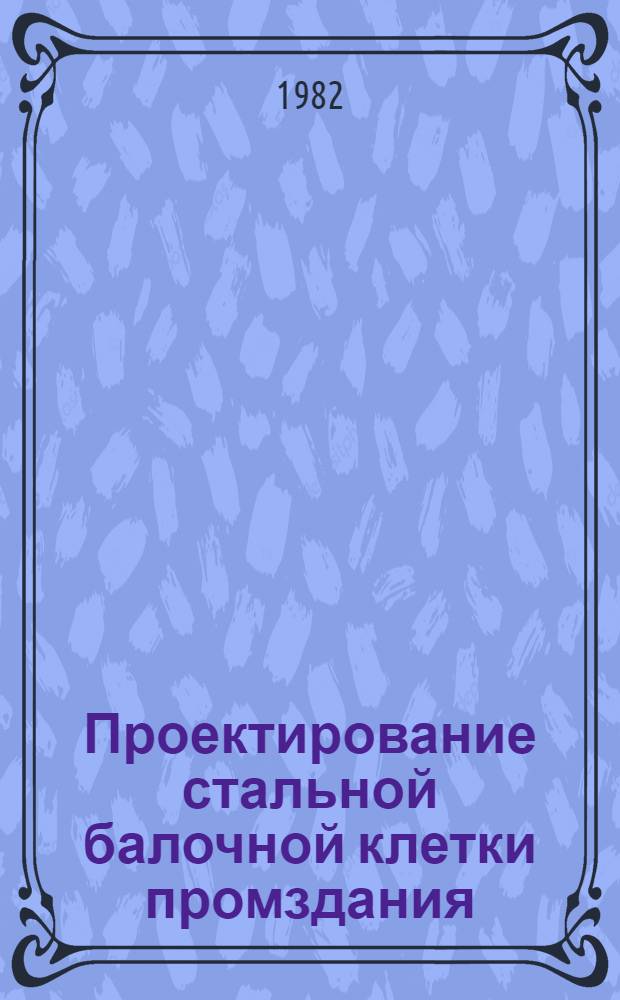 Проектирование стальной балочной клетки промздания : Учеб. пособие
