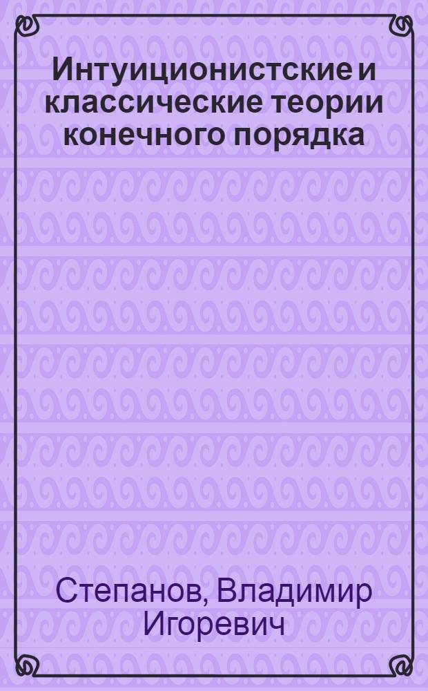 Интуиционистские и классические теории конечного порядка : Автореф. дис. на соиск. учен. степ. канд. физ.-мат. наук : (01.01.06)