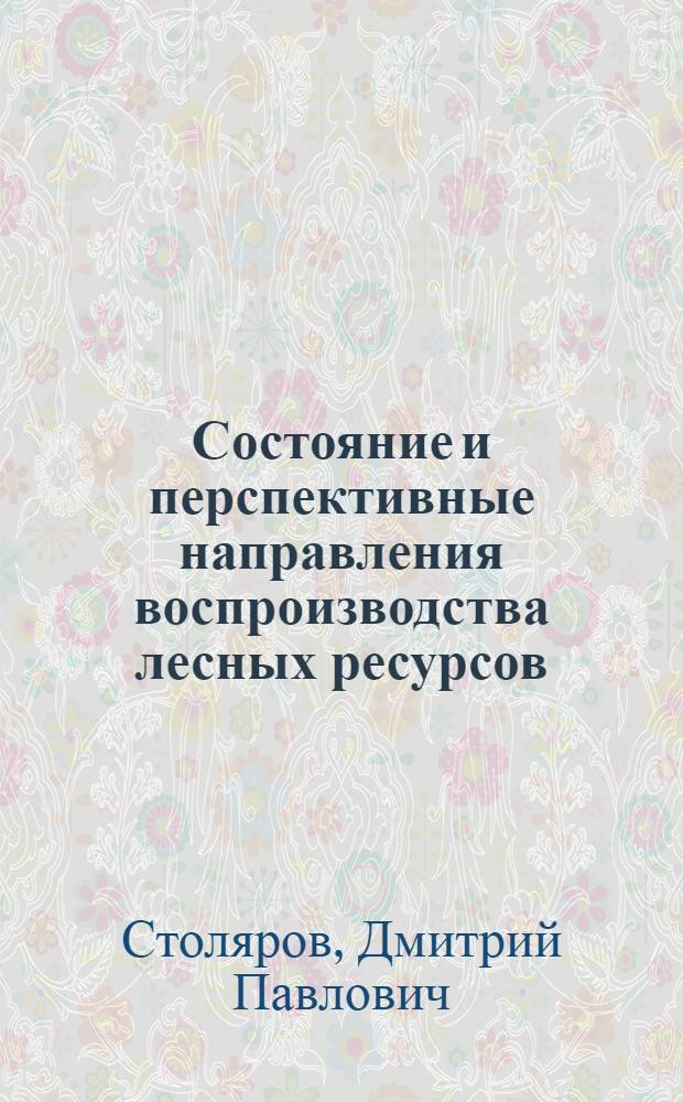 Состояние и перспективные направления воспроизводства лесных ресурсов
