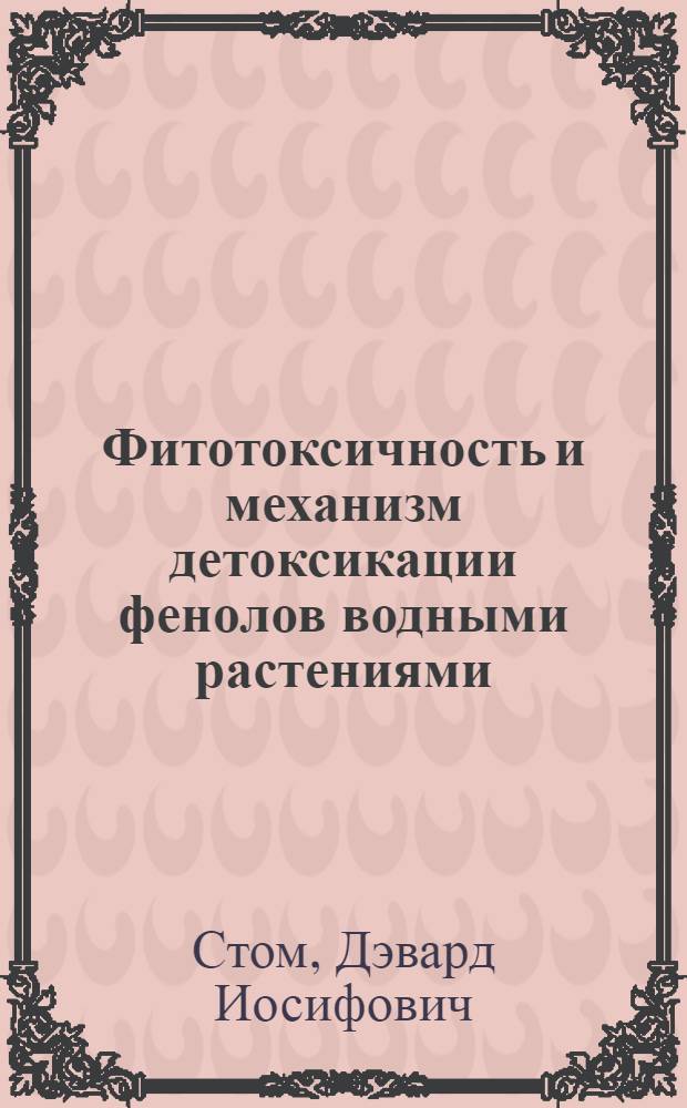 Фитотоксичность и механизм детоксикации фенолов водными растениями : Автореф. дис. на соиск. учен. степ. д-ра биол. наук : (03.00.18)
