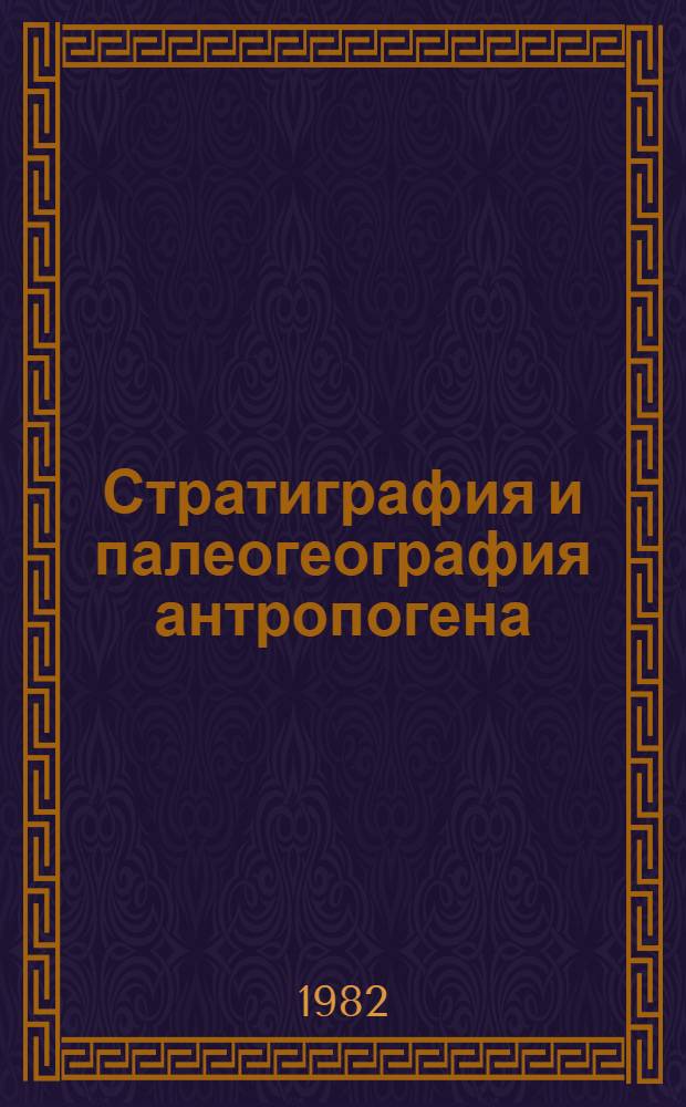 Стратиграфия и палеогеография антропогена = Stratigraphy and paleogeography of the anthropogene : Сб. ст.