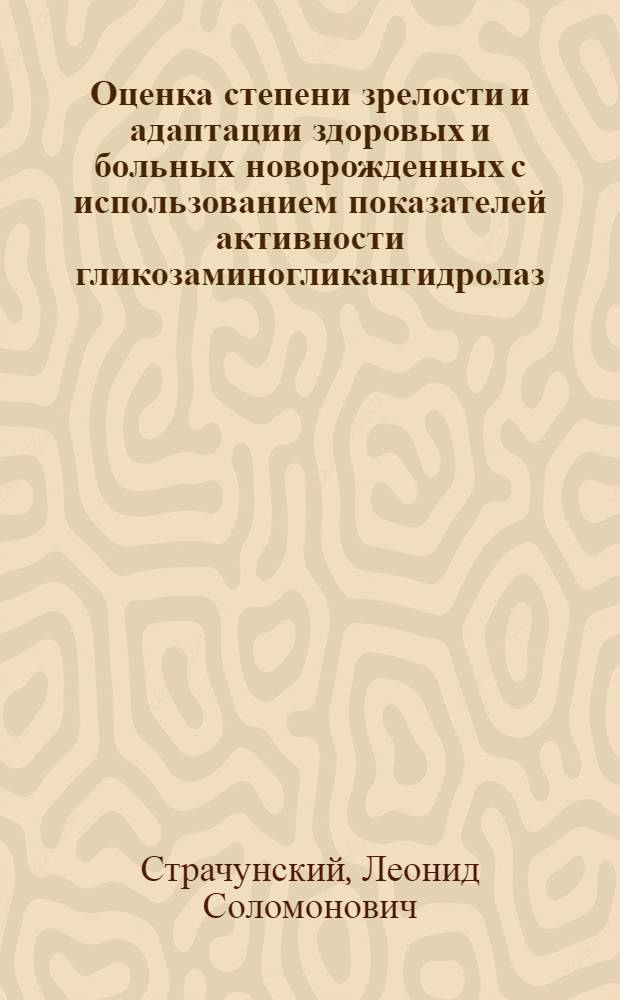 Оценка степени зрелости и адаптации здоровых и больных новорожденных с использованием показателей активности гликозаминогликангидролаз : Автореф. дис. на соиск. учен. степ. канд. мед. наук : (14.00.09)