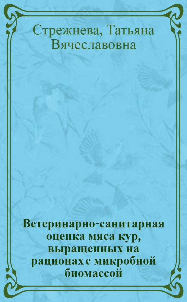 Ветеринарно-санитарная оценка мяса кур, выращенных на рационах с микробной биомассой : Автореф. дис. на соиск. учен. степ. к. в. н