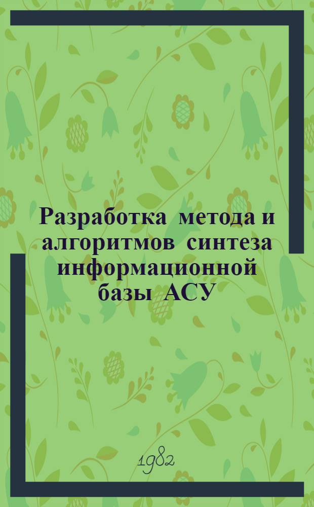 Разработка метода и алгоритмов синтеза информационной базы АСУ : Автореф. дис. на соиск. учен. степ. канд. техн. наук : (05.13.06)