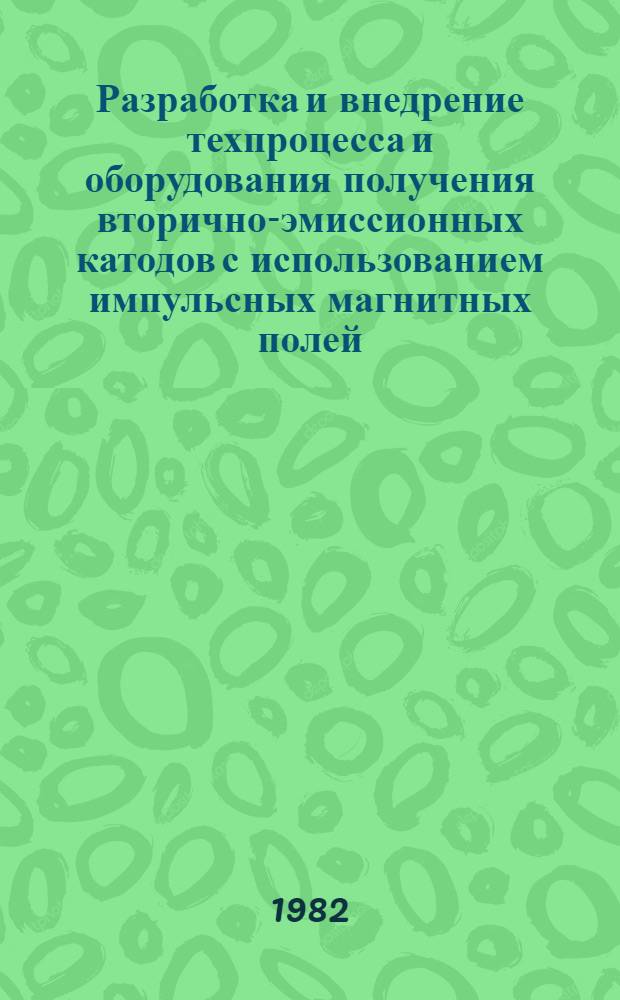 Разработка и внедрение техпроцесса и оборудования получения вторично-эмиссионных катодов с использованием импульсных магнитных полей : Автореф. дис. на соиск. учен. степ. к. т. н
