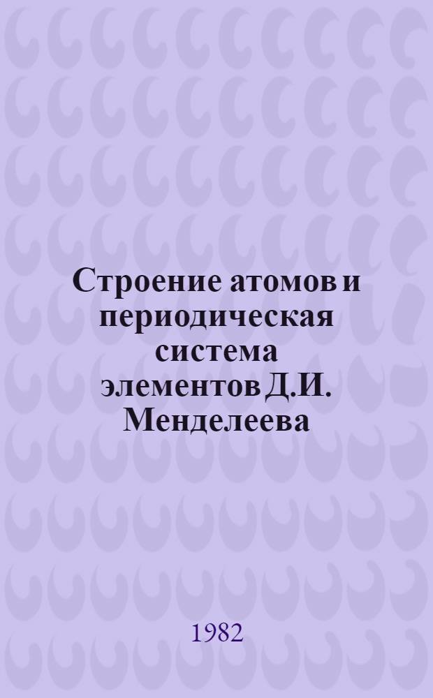 Строение атомов и периодическая система элементов Д.И. Менделеева : Метод. разраб. к коллоквиуму : Для студентов I курса