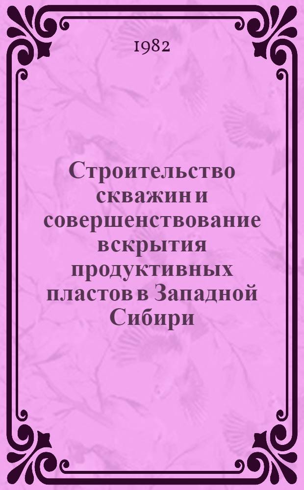 Строительство скважин и совершенствование вскрытия продуктивных пластов в Западной Сибири : Сб. науч. тр