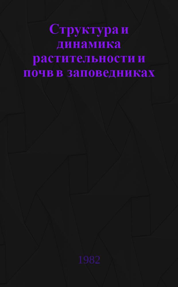 Структура и динамика растительности и почв в заповедниках : Сб. ст.