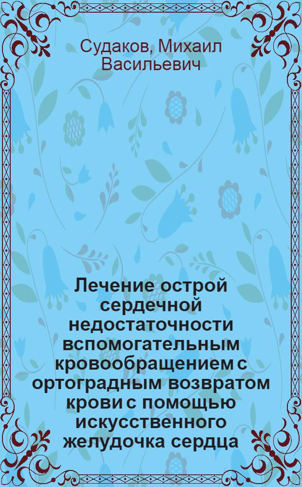 Лечение острой сердечной недостаточности вспомогательным кровообращением с ортоградным возвратом крови с помощью искусственного желудочка сердца : Автореф. дис. на соиск. учен. степ. д-ра мед. наук : (14.00.06; 14.00.16)