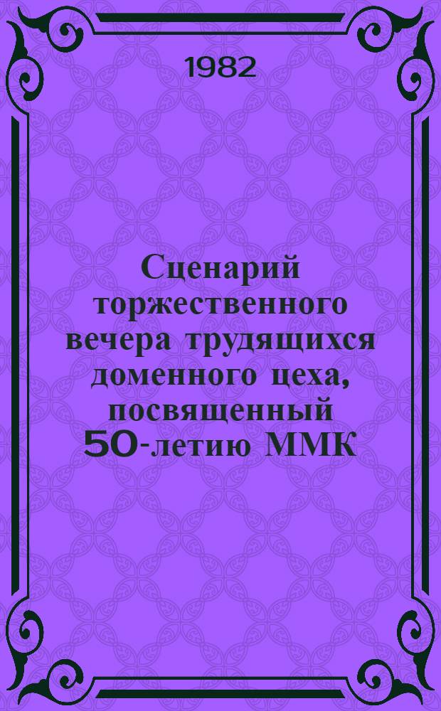 Сценарий торжественного вечера трудящихся доменного цеха, посвященный 50-летию ММК (типовой сценарий 10 вечеров производственных пределов)