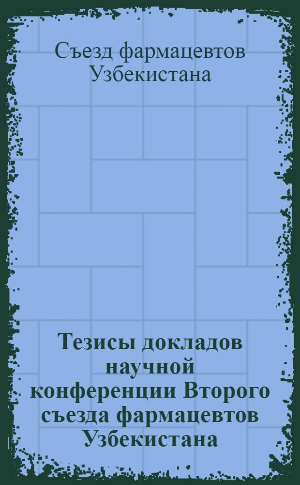 Тезисы докладов научной конференции Второго съезда фармацевтов Узбекистана (10-11 июня 1982 г.)