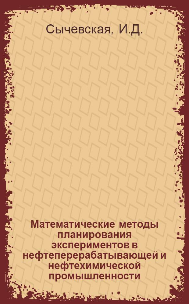 Математические методы планирования экспериментов в нефтеперерабатывающей и нефтехимической промышленности. Планы второго порядка. Исследование области экстремума : Учеб. пособие
