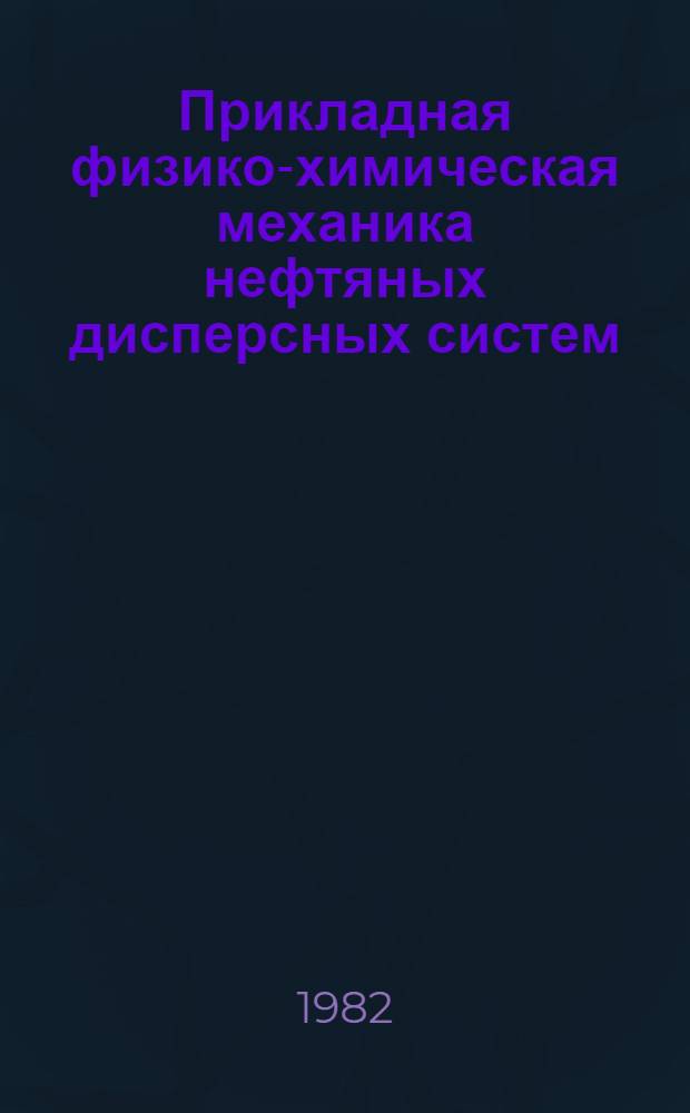 Прикладная физико-химическая механика нефтяных дисперсных систем : Учеб. пособие по спецкурсу для студентов спец. 0801 "Хим. технология перераб. нефти и газа"