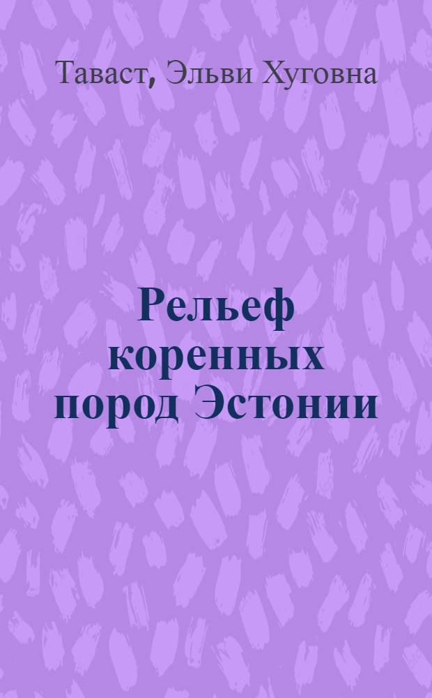 Рельеф коренных пород Эстонии : К XI Междунар. конгрессу ИНКВА в Москве, 1982