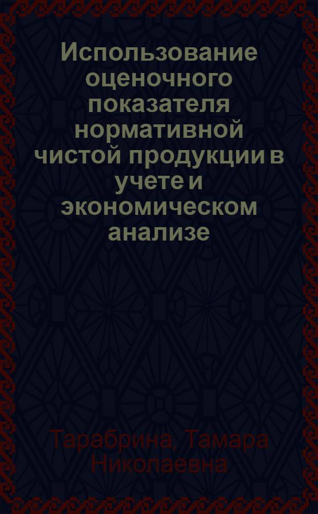 Использование оценочного показателя нормативной чистой продукции в учете и экономическом анализе : Конспект лекций
