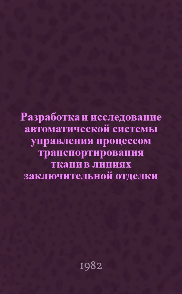 Разработка и исследование автоматической системы управления процессом транспортирования ткани в линиях заключительной отделки : Автореф. дис. на соиск. учен. степ. канд. техн. наук : (05.13.07)