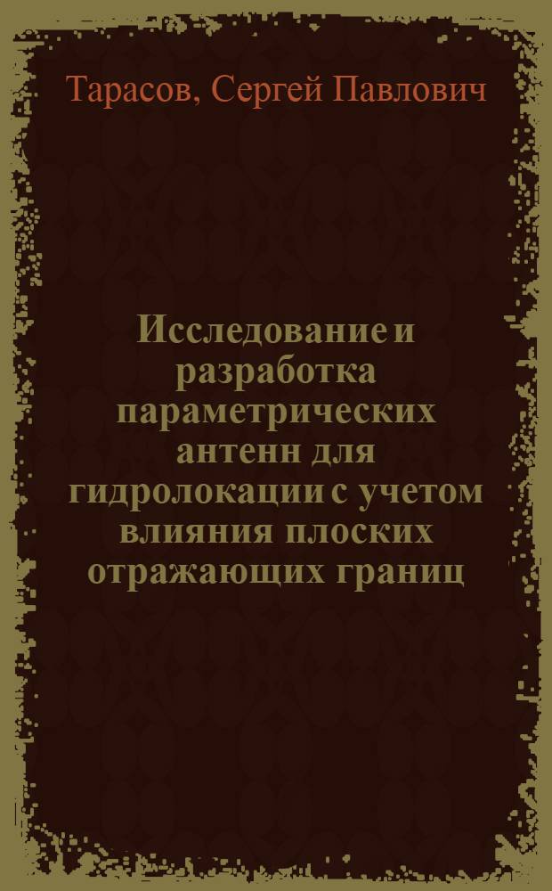 Исследование и разработка параметрических антенн для гидролокации с учетом влияния плоских отражающих границ : Автореф. дис. на соиск. учен. степ. канд. техн. наук : (01.04.06)