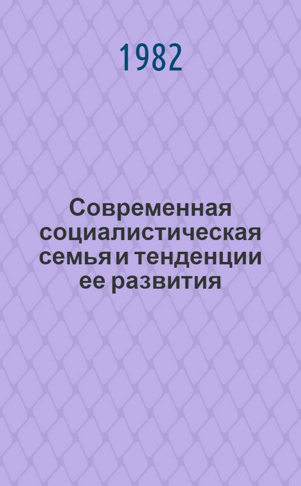 Современная социалистическая семья и тенденции ее развития : (Из опыта респ. Сред. Азии)