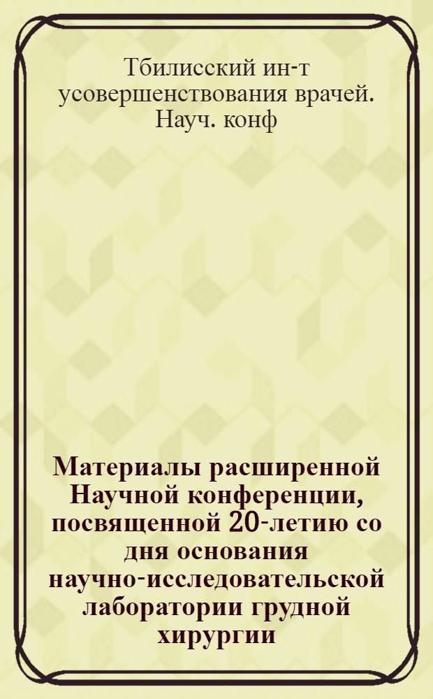 Материалы расширенной Научной конференции, посвященной 20-летию со дня основания научно-исследовательской лаборатории грудной хирургии