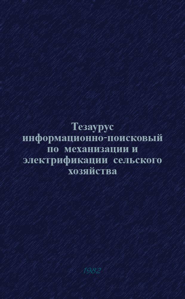 Тезаурус информационно-поисковый по механизации и электрификации сельского хозяйства : (Метод. рекомендации и указания)