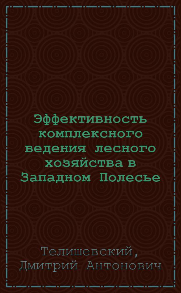 Эффективность комплексного ведения лесного хозяйства в Западном Полесье : (На прим. комплекс. лесн. предприятий Волын. обл.)