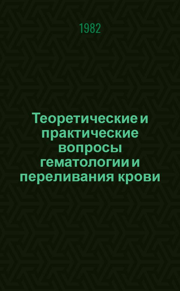 Теоретические и практические вопросы гематологии и переливания крови : Материалы науч. сес